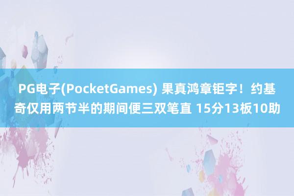 PG电子(PocketGames) 果真鸿章钜字！约基奇仅用两节半的期间便三双笔直 15分13板10助