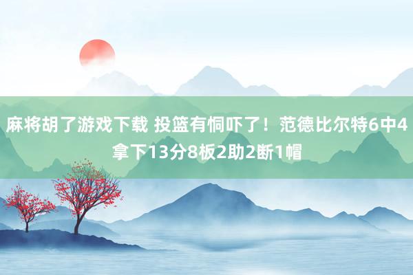 麻将胡了游戏下载 投篮有恫吓了！范德比尔特6中4拿下13分8板2助2断1帽
