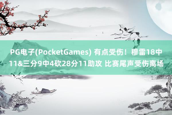 PG电子(PocketGames) 有点受伤！穆雷18中11&三分9中4砍28分11助攻 比赛尾声受伤离场