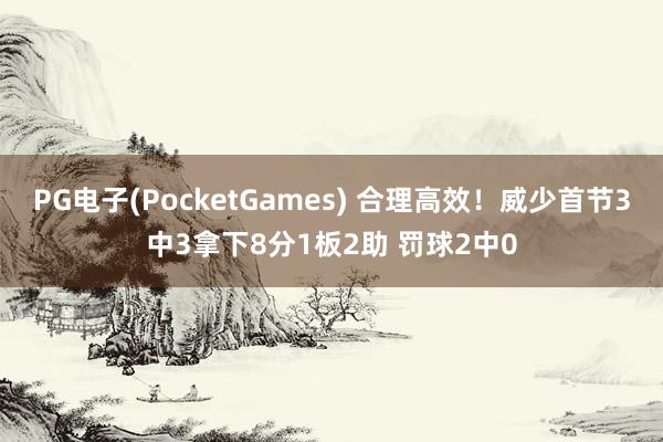 PG电子(PocketGames) 合理高效！威少首节3中3拿下8分1板2助 罚球2中0