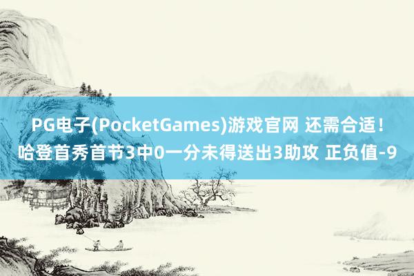 PG电子(PocketGames)游戏官网 还需合适！哈登首秀首节3中0一分未得送出3助攻 正负值-9