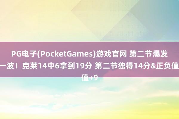 PG电子(PocketGames)游戏官网 第二节爆发了一波！克莱14中6拿到19分 第二节独得14分&正负值+9