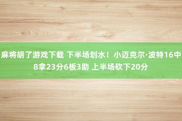 麻将胡了游戏下载 下半场划水！小迈克尔·波特16中8拿23分6板3助 上半场砍下20分
