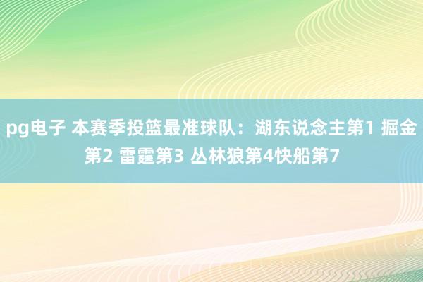 pg电子 本赛季投篮最准球队：湖东说念主第1 掘金第2 雷霆第3 丛林狼第4快船第7