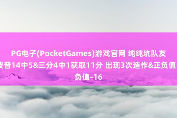 PG电子(PocketGames)游戏官网 纯纯坑队友！波普14中5&三分4中1获取11分 出现3次造作&正负值-16