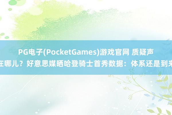 PG电子(PocketGames)游戏官网 质疑声在哪儿？好意思媒晒哈登骑士首秀数据：体系还是到来