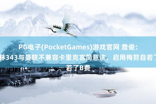 PG电子(PocketGames)游戏官网 詹俊：阿莫林343与曼联不兼容卡里克言简意该，启用梅努自若了B费