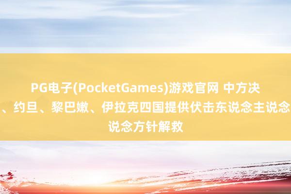 PG电子(PocketGames)游戏官网 中方决定向伊朗、约旦、黎巴嫩、伊拉克四国提供伏击东说念主说念方针解救