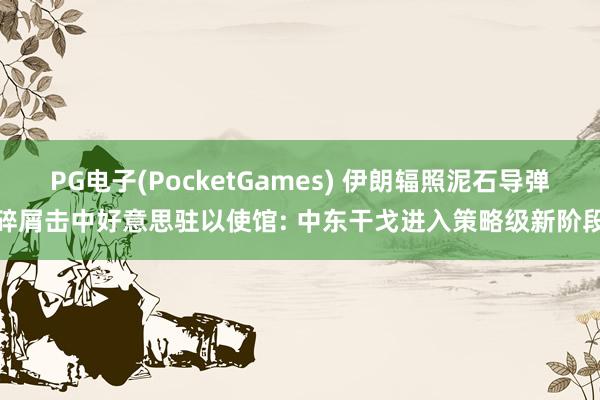 PG电子(PocketGames) 伊朗辐照泥石导弹碎屑击中好意思驻以使馆: 中东干戈进入策略级新阶段