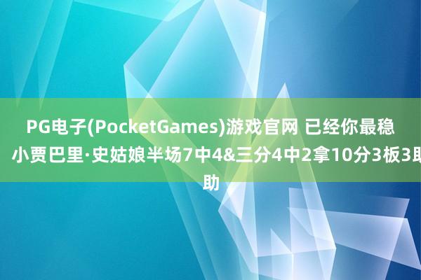 PG电子(PocketGames)游戏官网 已经你最稳！小贾巴里·史姑娘半场7中4&三分4中2拿10分3板3助