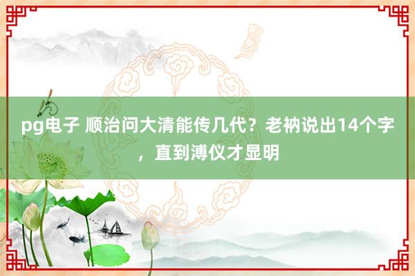 pg电子 顺治问大清能传几代？老衲说出14个字，直到溥仪才显明