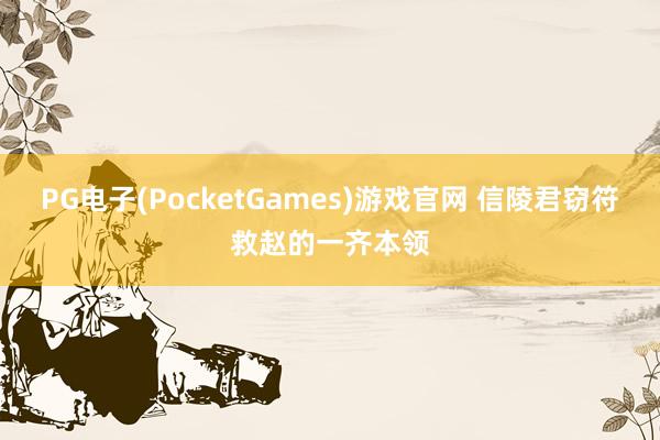 PG电子(PocketGames)游戏官网 信陵君窃符救赵的一齐本领