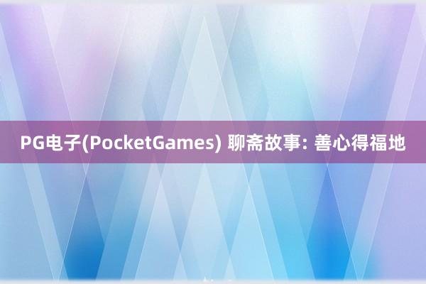 PG电子(PocketGames) 聊斋故事: 善心得福地