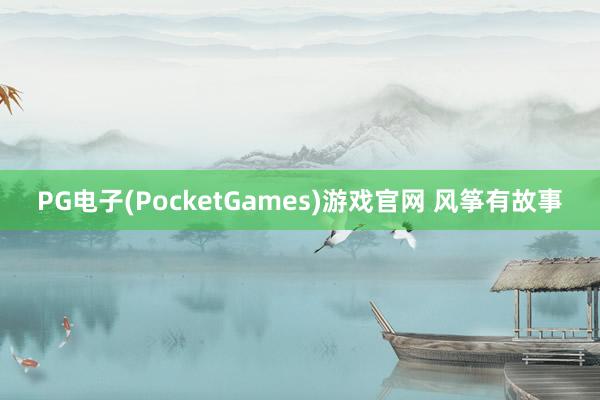 PG电子(PocketGames)游戏官网 风筝有故事