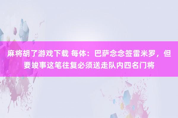 麻将胡了游戏下载 每体：巴萨念念签雷米罗，但要竣事这笔往复必须送走队内四名门将