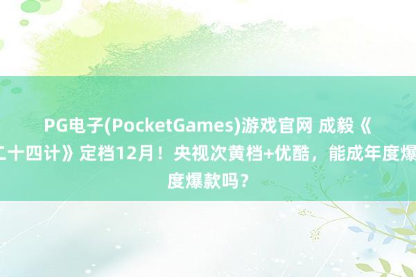 PG电子(PocketGames)游戏官网 成毅《长安二十四计》定档12月！央视次黄档+优酷，能成年度爆款吗？