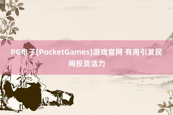 PG电子(PocketGames)游戏官网 有用引发民间投资活力