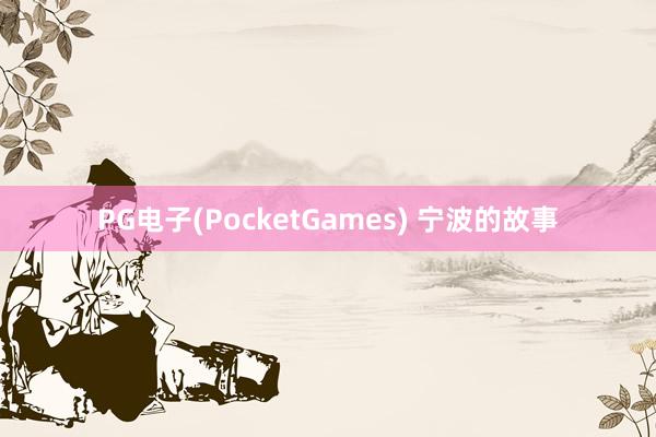 PG电子(PocketGames) 宁波的故事