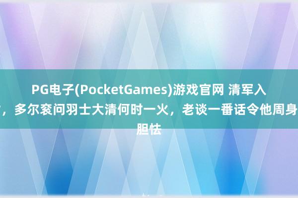 PG电子(PocketGames)游戏官网 清军入关时，多尔衮问羽士大清何时一火，老谈一番话令他周身胆怯