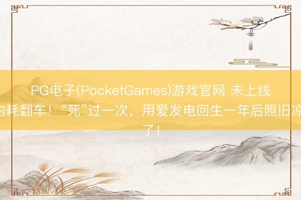 PG电子(PocketGames)游戏官网 未上线先内耗翻车！“死”过一次，用爱发电回生一年后照旧凉了！