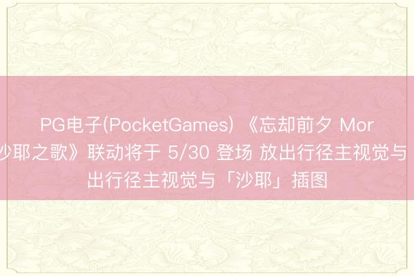 PG电子(PocketGames) 《忘却前夕 Morimens》×《沙耶之歌》联动将于 5/30 登场 放出行径主视觉与「沙耶」插图