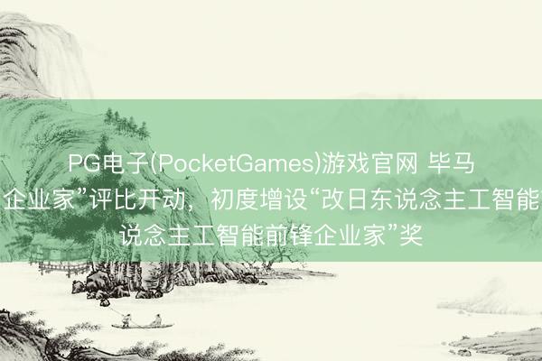 PG电子(PocketGames)游戏官网 毕马威第二届“改日企业家”评比开动，初度增设“改日东说念主工智能前锋企业家”奖