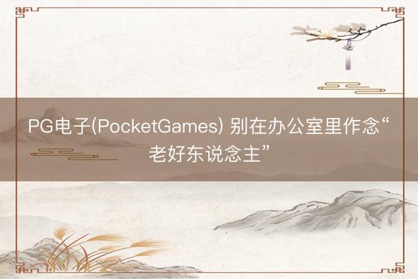 PG电子(PocketGames) 别在办公室里作念“老好东说念主”