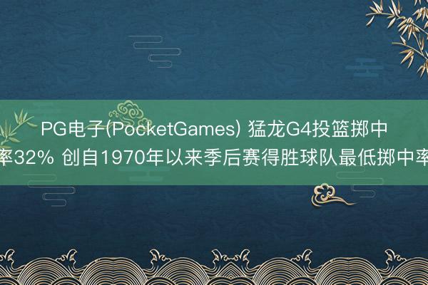 PG电子(PocketGames) 猛龙G4投篮掷中率32% 创自1970年以来季后赛得胜球队最低掷中率