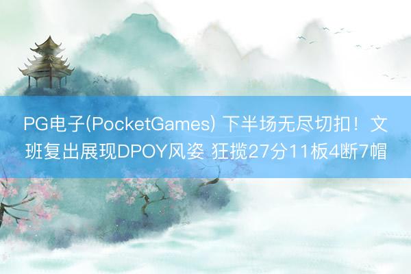 PG电子(PocketGames) 下半场无尽切扣！文班复出展现DPOY风姿 狂揽27分11板4断7帽