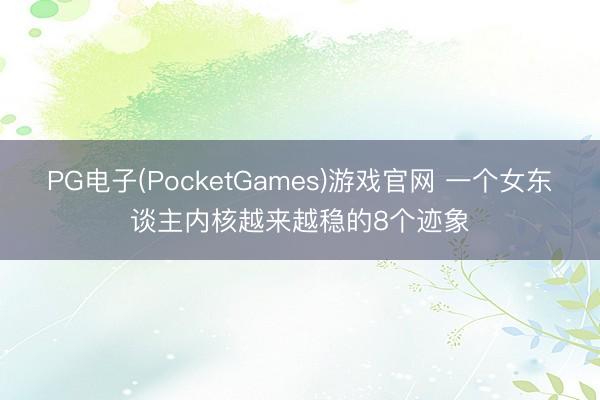 PG电子(PocketGames)游戏官网 一个女东谈主内核越来越稳的8个迹象