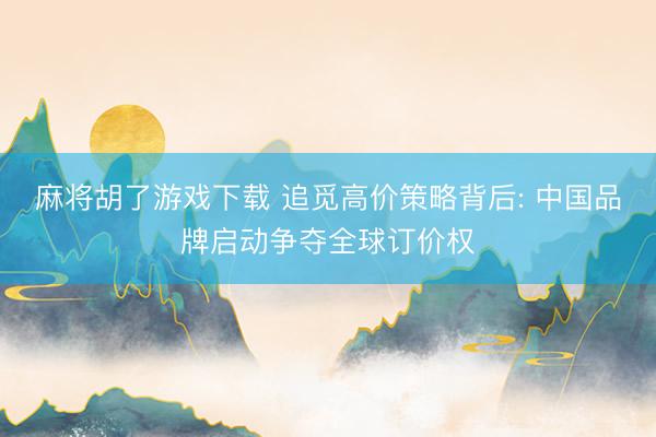 麻将胡了游戏下载 追觅高价策略背后: 中国品牌启动争夺全球订价权