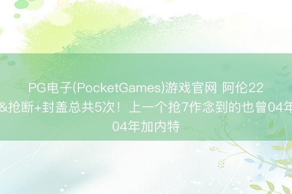 PG电子(PocketGames)游戏官网 阿伦22分19板&抢断+封盖总共5次！上一个抢7作念到的也曾04年加内特