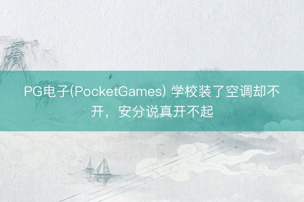 PG电子(PocketGames) 学校装了空调却不开，安分说真开不起