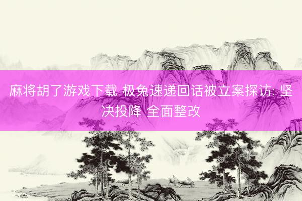 麻将胡了游戏下载 极兔速递回话被立案探访: 坚决投降 全面整改