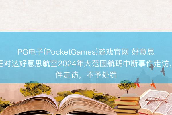 PG电子(PocketGames)游戏官网 好意思国政府猖狂对达好意思航空2024年大范围航班中断事件走访，不予处罚